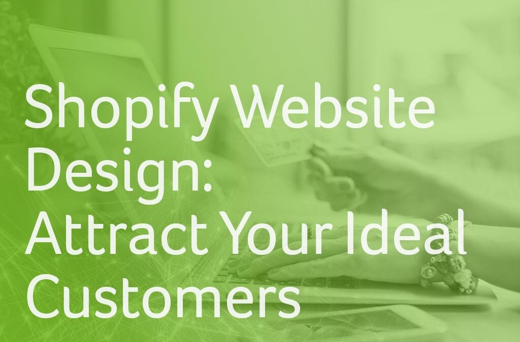 Shopify Website Design: Attract Your Ideal Customers