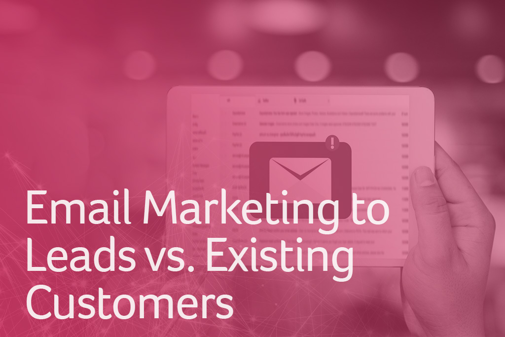 Email Marketing to Leads vs. Existing Customers